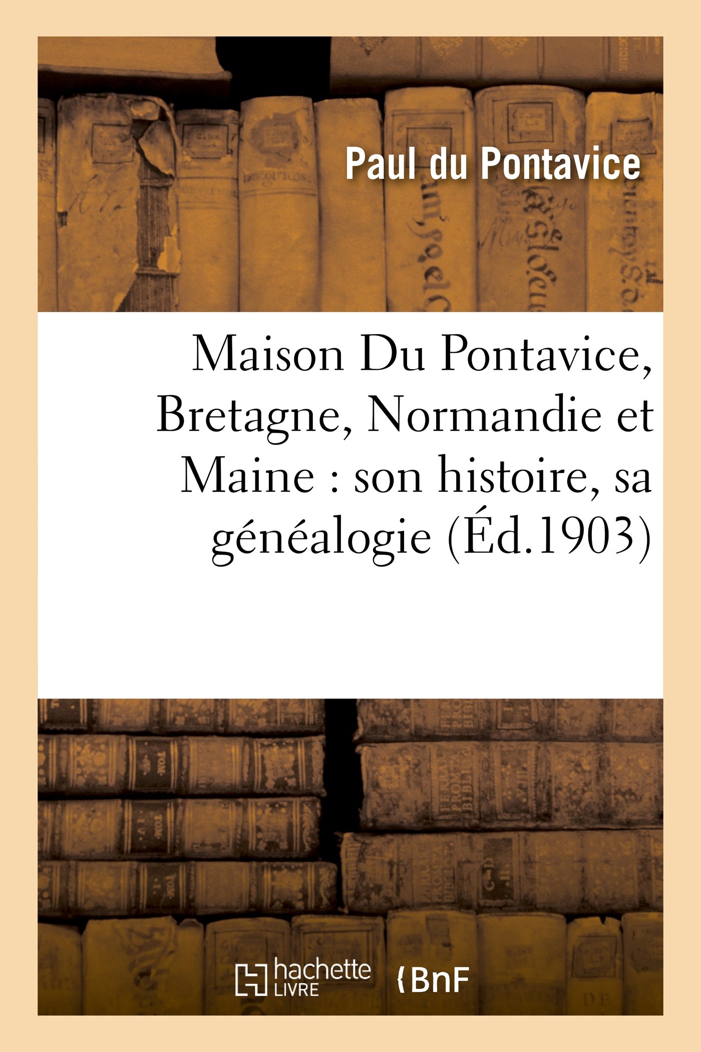 Maison Du Pontavice Bretagne Normandie Et Maine Son Histoire Sa Genealogie Et Ses Alliances French Edition Du Pontavice P 9782012876507 Amazon Com Books