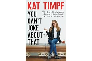 You Can't Joke About That: Why Everything Is Funny, Nothing Is Sacred and We’re All in This Together―Finding Healing through Humor on Sensitive Topics