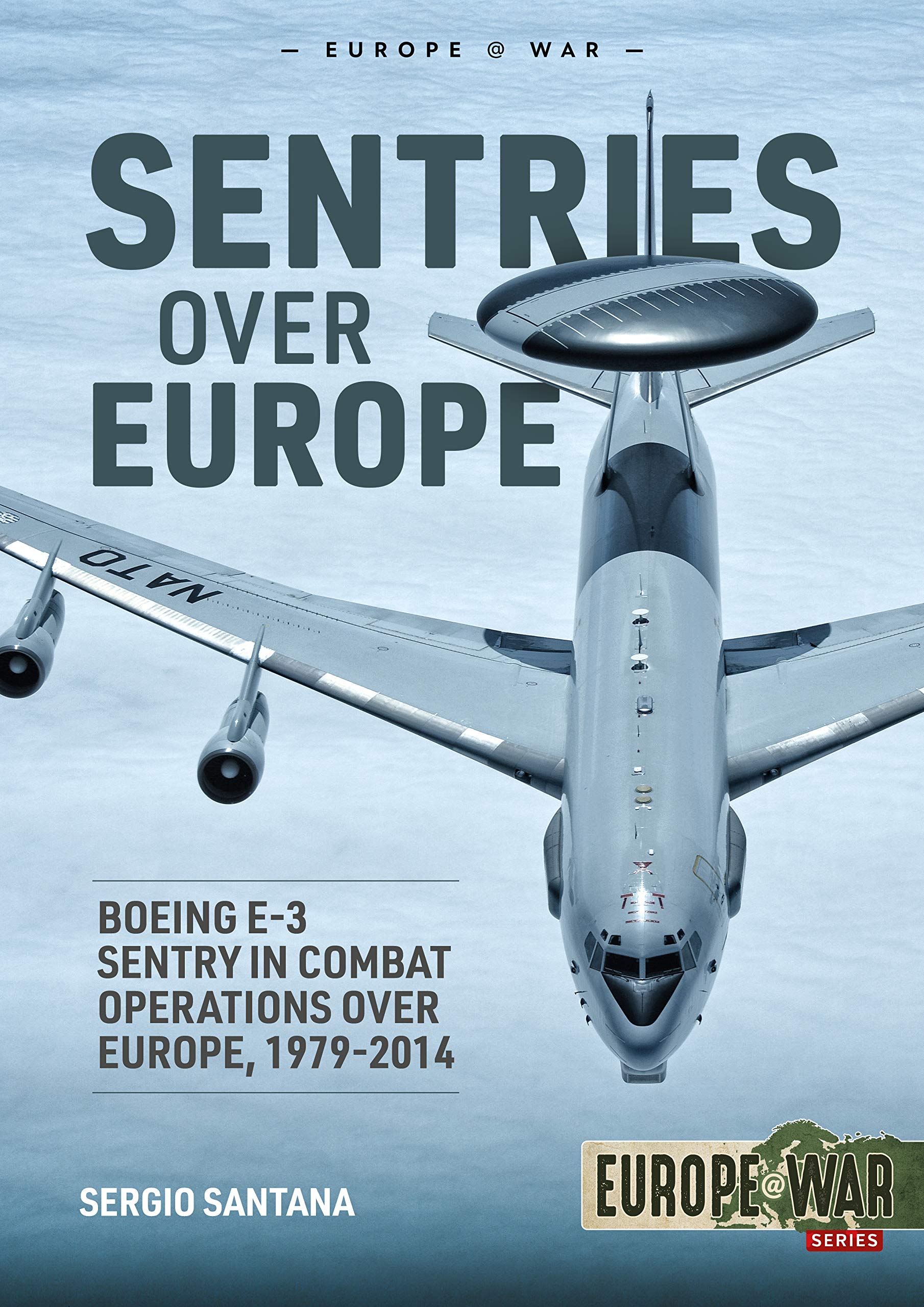 Sentries Over Europe Boeing E 3 Sentry In Combat Operations Over Europe 1979 14 Europe War Santana Sergio Amazon Com Books