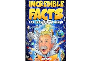Incredible Facts for Inquisitive Minds: Mind-Boggling Facts About Science, History, Pop Culture & The Weird World We Live In
