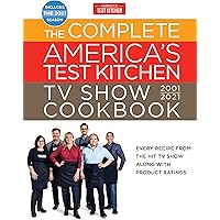 The Complete America's Test Kitchen TV Show Cookbook 2001-2021: Every Recipe from the HIt TV Show Along with Product Ratings 