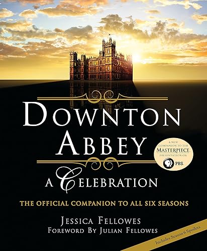 Downton Abbey: A Celebration The Official Companion to All Six