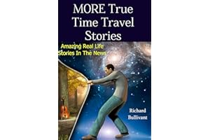 MORE True Time Travel Stories: Amazing Real Life Stories in The News (Time Travel Books Book 2)