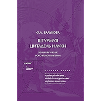 Штурмуя цитадель науки. Женщины-ученые Российской империи (История науки) (Russian Edition) book cover