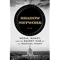 Shadow Network: Media, Money, and the Secret Hub of the Radical Right
