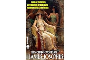 The Complete Works of Flavius Josephus. Illustrated: War of the Jews, Antiquities of the Jews, Against Apio and others