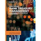 Bank Treasury Management: A Practitioner's Guide to Hedging and Funding Strategy (The Moorad Choudhry Global Banking Series)