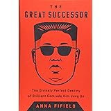 The Great Successor: The Divinely Perfect Destiny of Brilliant Comrade Kim Jong Un
