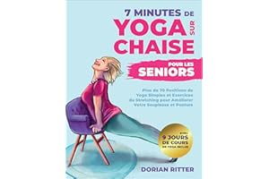 7 Minutes de Yoga sur Chaise pour les Seniors: Plus de 70 Positions de Yoga Simples et Exercices du Stretching pour Améliorer