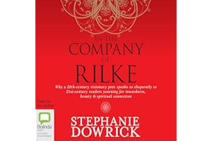 In the Company of Rilke: Why a 20th-Century Visionary Poet Speaks So Eloquently to 21st-Century Readers Yearning for Inwardne