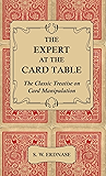 The Expert at the Card Table - The Classic Treatise on Card Manipulation