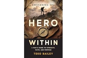 Awakening the Hero Within: A Man's Guide to Strength, Faith, and Purpose