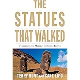 The Statues that Walked: Unraveling the Mystery of Easter Island