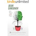 Dear Caregiver, It's Your Life Too: 71 Self-Care Tips To Manage Stress, Avoid Burnout And Find Joy Again While Caring For A Loved One