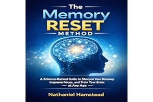 The Memory Reset Method: A Science-Backed Guide to Sharpen Your Memory, Improve Focus, and Train Your Brain at Any Age