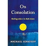 On Consolation: Finding Solace in Dark Times