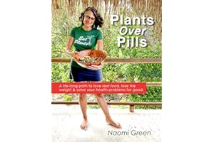Plants Over Pills: A Life-Long Path to Love Real Food, Lose the Weight & Solve Your Health Problems For Good