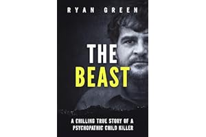 The Beast: A Chilling True Story of a Psychopathic Child Killer (True Crime)