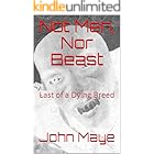 Not Men, Nor Beast: Last of a Dying Breed