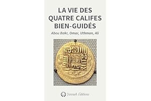 La vie des quatre califes bien guidés (Abu Bakr, Omar Ibn al-Khattab, Uthman Ibn Affan, Ali Ibn Abi Talib): Biographies abrég