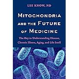 Mitochondria and the Future of Medicine: The Key to Understanding Disease, Chronic Illness, Aging, and Life Itself
