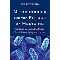 Mitochondria and the Future of Medicine: The Key to Understanding Disease, Chronic Illness, Aging, and Life Itself