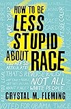How to Be Less Stupid About Race: On Racism, White Supremacy, and the Racial Divide (Covers May vary)