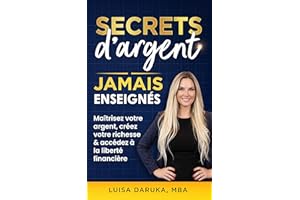 Secrets d’argent jamais enseignés: Maîtrisez votre argent. Construisez votre richesse. Accédez à la liberté financière. (The 