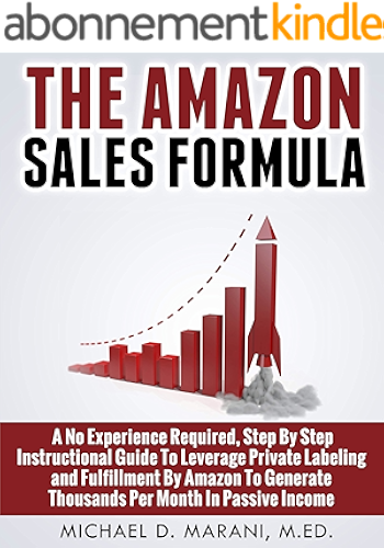 Download The Amazon Sales Formula: A No Experience Required, Step By Step Instructional Guide To Leverage Private Labeling and Fulfillment By Amazon, To Generate ... Month In Passive Income. (English Edition) PDF