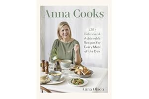 Anna Cooks: 125+ Delicious & Achievable Recipes for Every Meal of the Day