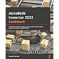 Autodesk Inventor 2023 Cookbook: A guide to gaining advanced modeling and automation skills for design engineers through actionable recipes