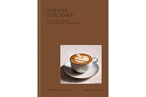 Coffee, for Here: The Ultimate Handbook for At-Home Coffee Enthusiasts