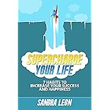 Supercharge Your Life: 7 Habits To Increase Your Success And Happiness (Includes a free copy of "The Ultimate Goal Setting Wo