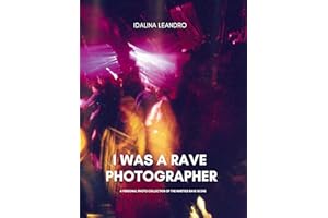 I WAS A RAVE PHOTOGRAPHER: A Personal Photo Collection of the Nineties Rave Scene