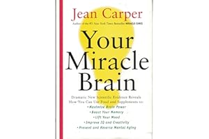 Your Miracle Brain: Dramatic New Scientific Evidence Reveals How You Can Use Food and Supplements To: Maximize Brain Power, B