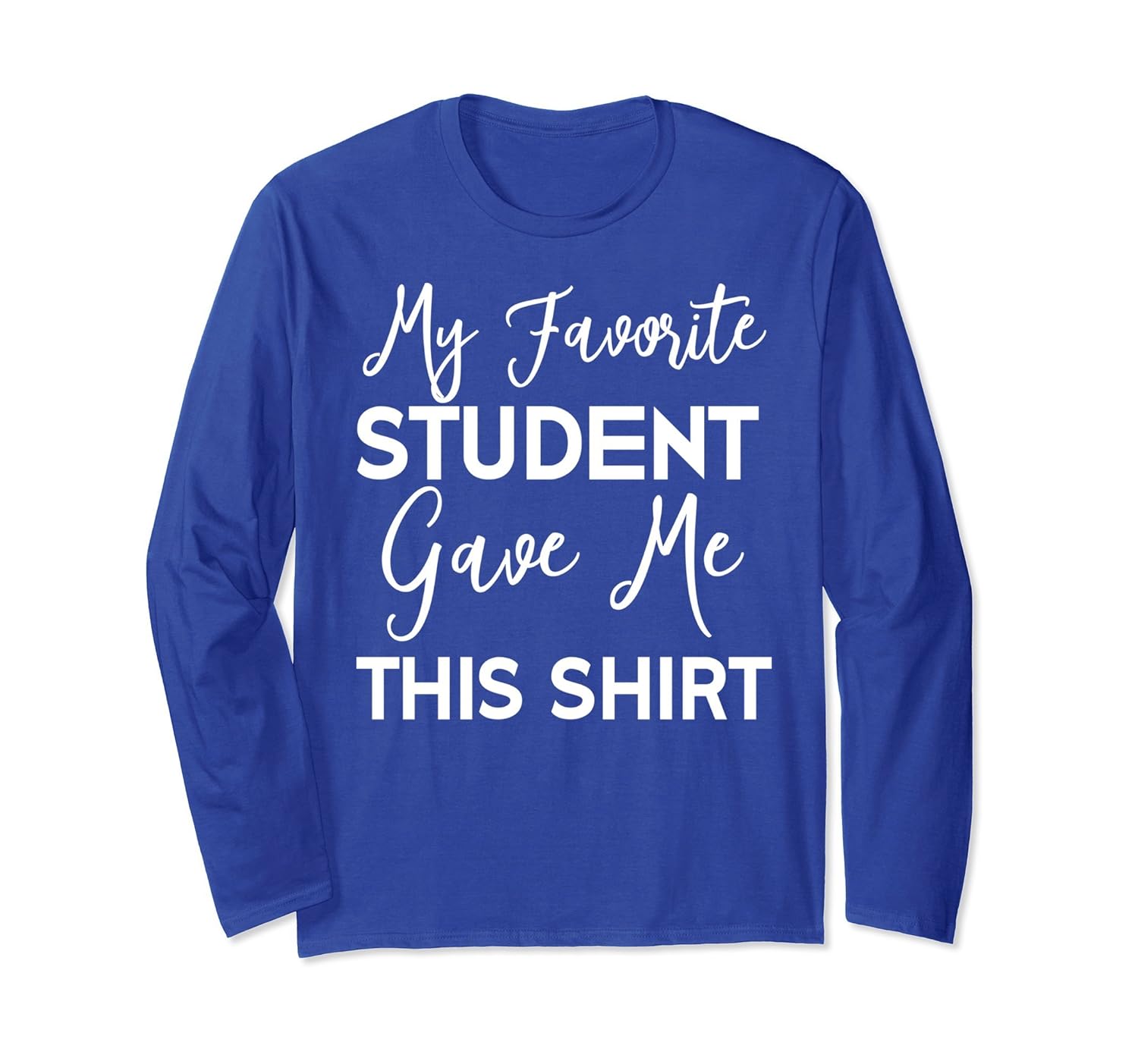 Funny Teacher Long Sleeve T-Shirt Gift My Favorite Student-anz