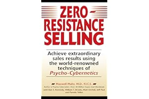 Zero-Resistance Selling: Achieve Extraordinary Sales Results Using World Renowned techqs Psycho Cyberneti