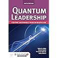 Quantum Leadership: Creating Sustainable Value in Health Care: Creating Sustainable Value in Health Care