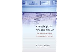Choosing Life, Choosing Death: The Tyranny of Autonomy in Medical Ethics and Law