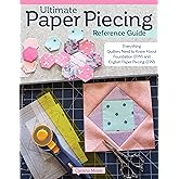 Ultimate Paper Piecing Reference Guide: Everything Quilters Need to Know about Foundation (FPP) and English Paper Piecing (EPP) (Landauer) Learn and Master Both Quilting Techniques Step by Step