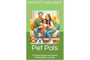 Pet Pals: Caring for Animals and Learning Responsibility as a Family (Family Bond Chronicles: Nurturing Relationships through
