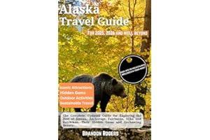 Alaska Travel Guide for 2025, 2026 and Well Beyond: The Complete, Updated Guide for Exploring the Best of Juneau, Anchorage, Fairbanks, Sitka and ... Beauty (The Ultimate American Travel Series)