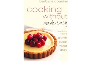 Cooking Without Made Easy: All recipes free from added gluten, sugar, yeast and dairy produce
