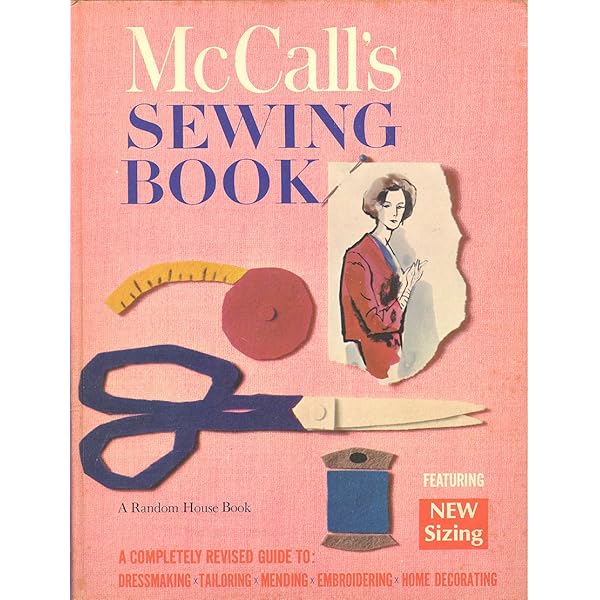 McCALL'S SEWING BOOK A COMPLETE GUIDE TO: DRESSMAKING, TAILORING, MENDING,  EMBROIDERING, HOME DECORATING