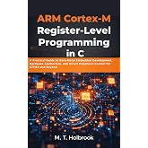 ARM Cortex-M Register-Level Programming in C: A Practical Guide to Bare-Metal Embedded Development, Hardware Abstraction, and Direct Peripheral Control for STM32 and Beyond