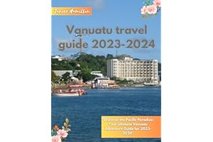 Vanuatu Travel Guide 2023-2024: "Discover the Pacific Paradise: Your Ultimate Vanuatu Adventure Guide for 2023-2024"