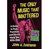 The Only Music That Mattered: A Guide to Punk, Post-Punk and Second Wave Ska, 1976-1983 (Studies in Punk)