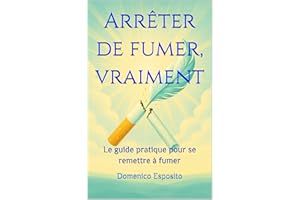Arrêter de fumer, vraiment: Le guide pratique pour se remettre à fumer (French Edition)