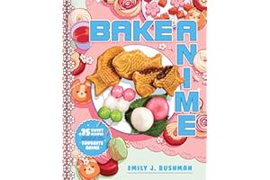 Bake Anime: 75 Sweet Recipes Spotted In―and Inspired by―Your Favorite Anime (A Cookbook)