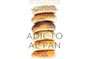 Adicto al pan: Descubre los secretos más oscuros del trigo / Wheat Belly : Lose the Wheat, Lose the Weight, and Find Your Path Back to Health (Spanish Edition)